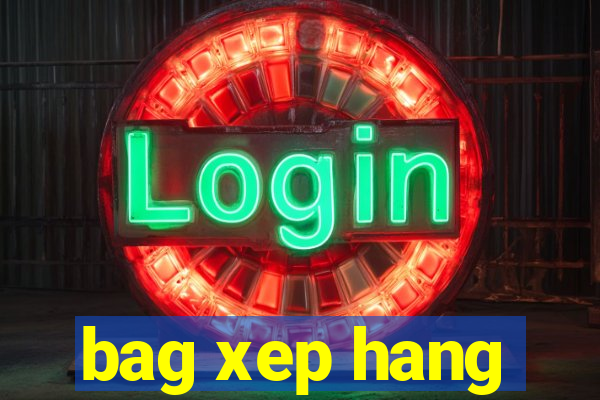 bag xep hang