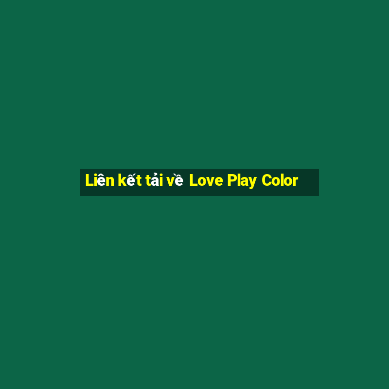 Liên kết tải về Love Play Color