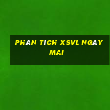 Phân tích XSVL ngày mai