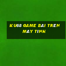 Ku68 Game Bài Trên Máy Tính