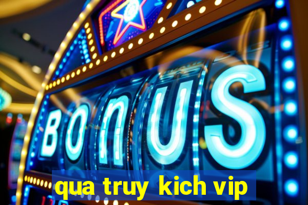 qua truy kich vip