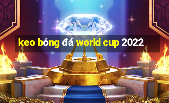 keo bóng đá world cup 2022