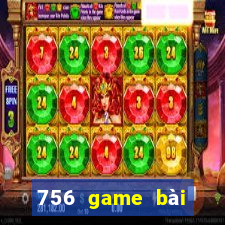 756 game bài phiên bản cập nhật