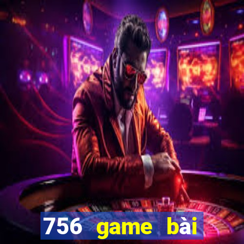 756 game bài phiên bản cập nhật