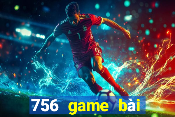 756 game bài phiên bản cập nhật