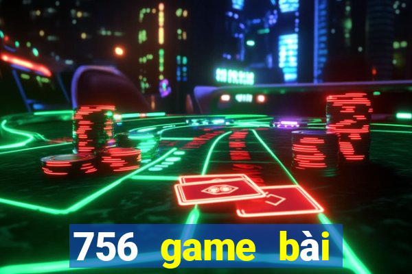 756 game bài phiên bản cập nhật