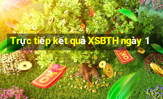 Trực tiếp kết quả XSBTH ngày 1