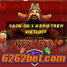 cách chơi keno trên vietlott