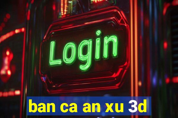 ban ca an xu 3d