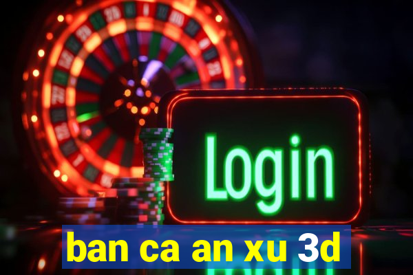 ban ca an xu 3d