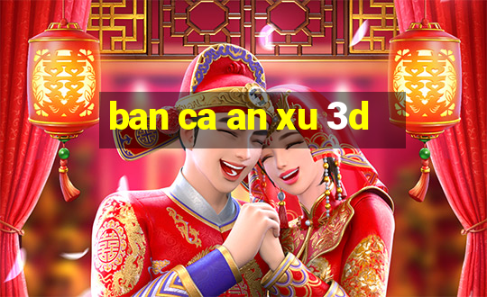 ban ca an xu 3d