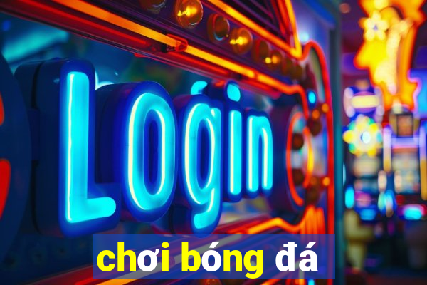 chơi bóng đá