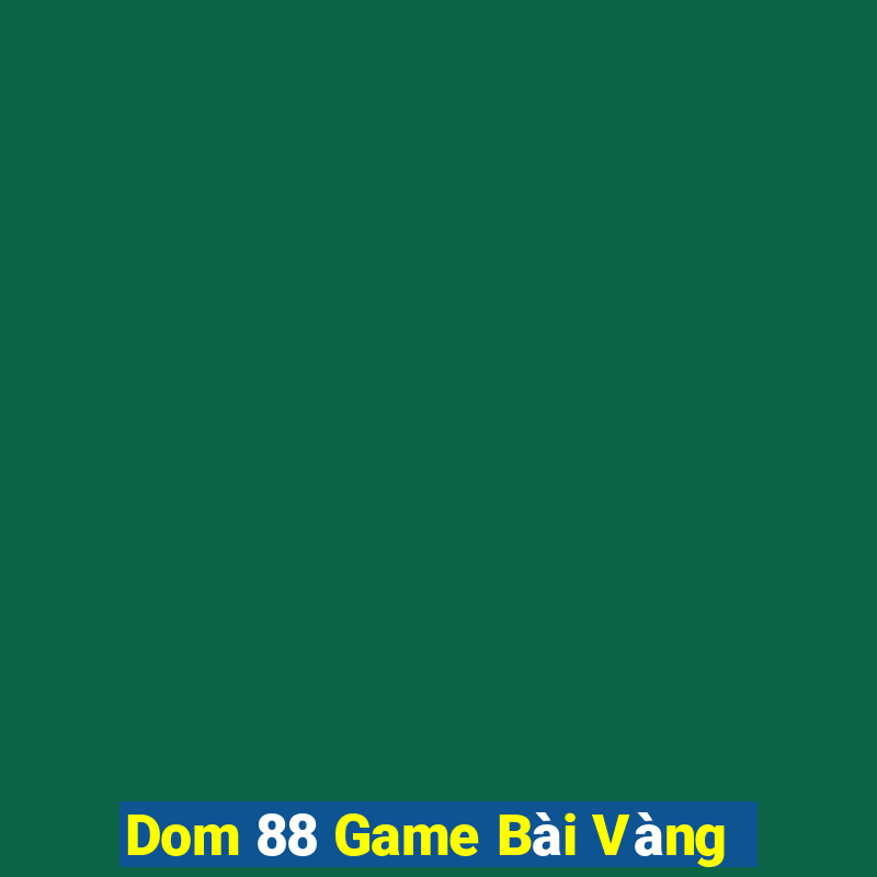 Dom 88 Game Bài Vàng