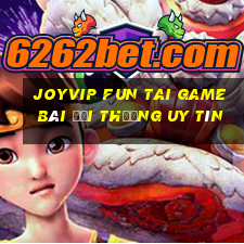 Joyvip Fun Tai Game Bài Đổi Thưởng Uy Tín