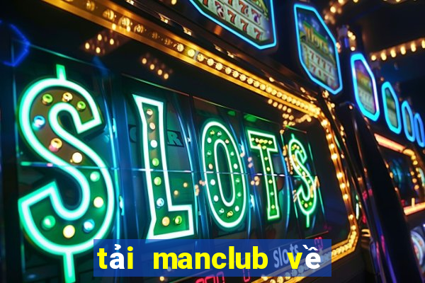 tải manclub về điện thoại