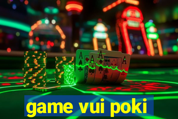 game vui poki