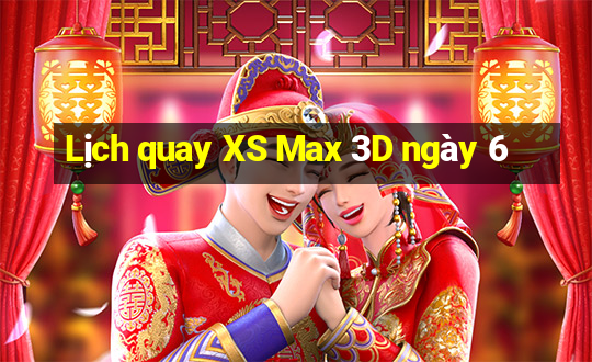 Lịch quay XS Max 3D ngày 6