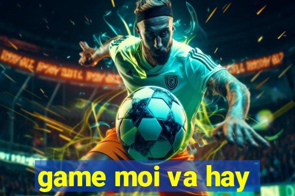 game moi va hay