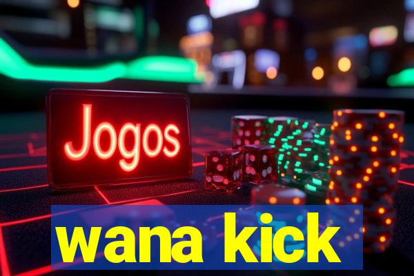 wana kick