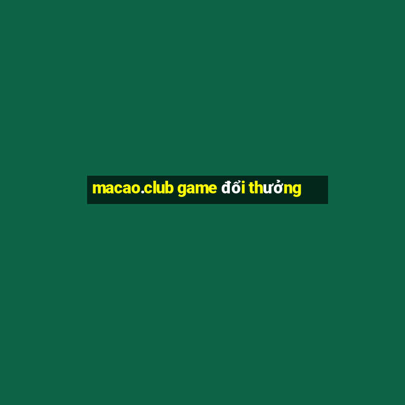 macao.club game đổi thưởng