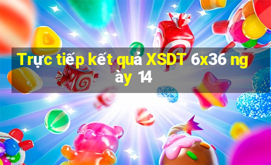 Trực tiếp kết quả XSDT 6x36 ngày 14