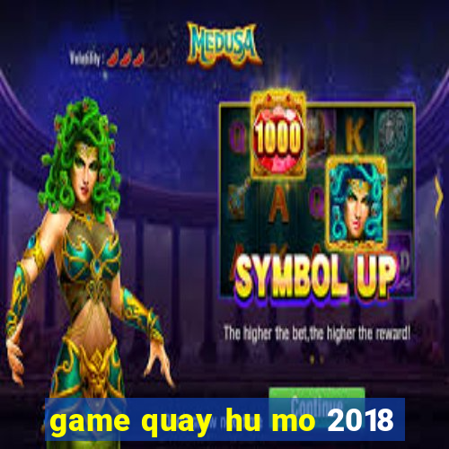 game quay hu mo 2018