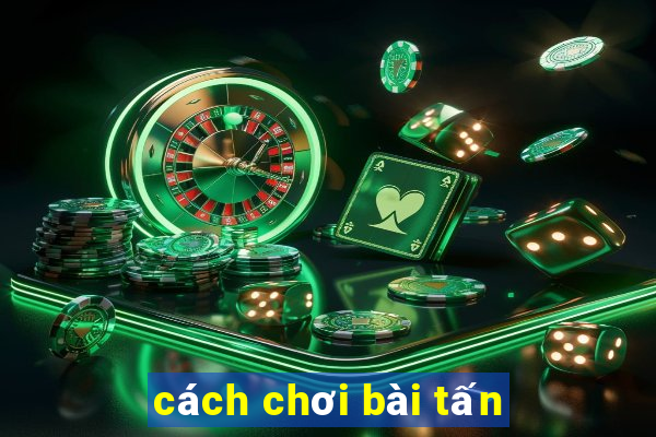 cách chơi bài tấn