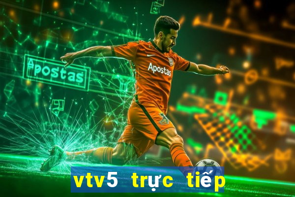 vtv5 trực tiếp bong da hom nay