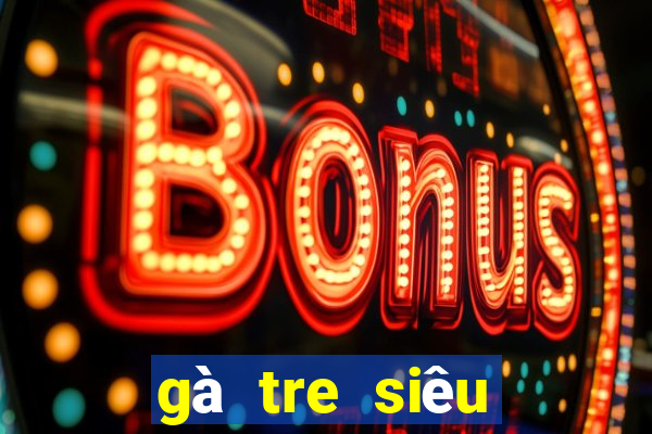 gà tre siêu giáp mỹ