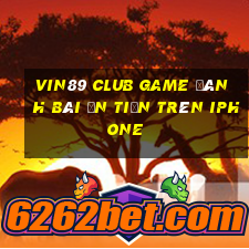 Vin89 Club Game Đánh Bài Ăn Tiền Trên Iphone