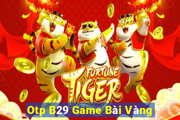 Otp B29 Game Bài Vàng