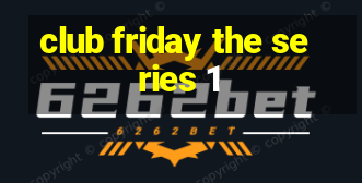 club friday the series 1