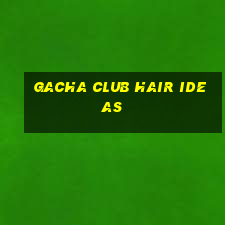 gacha club hair ideas