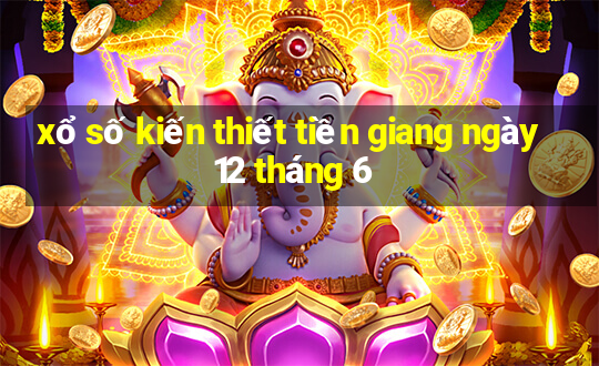 xổ số kiến thiết tiền giang ngày 12 tháng 6