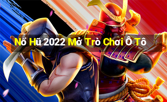 Nổ Hũ 2022 Mở Trò Chơi Ô Tô