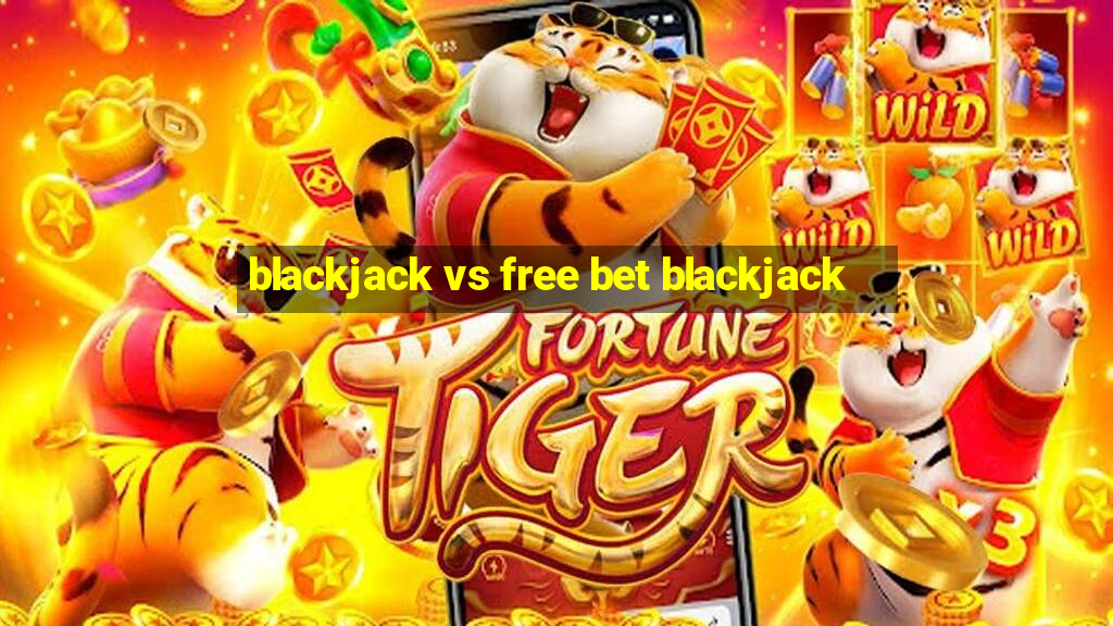 blackjack vs free bet blackjack