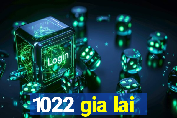 1022 gia lai