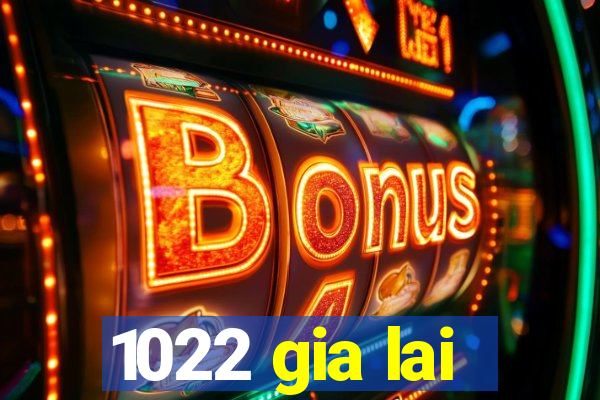 1022 gia lai