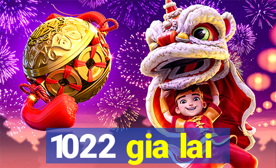 1022 gia lai