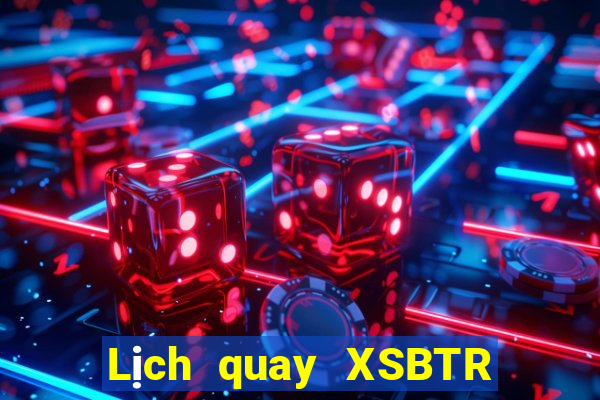 Lịch quay XSBTR ngày 23