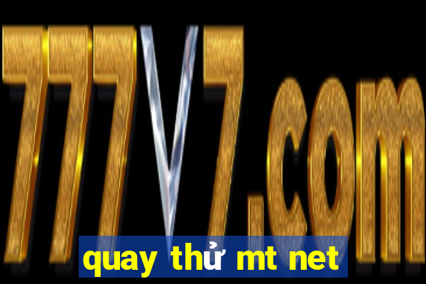 quay thử mt net