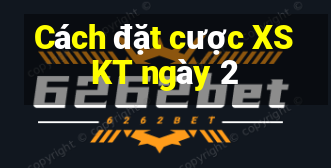 Cách đặt cược XSKT ngày 2