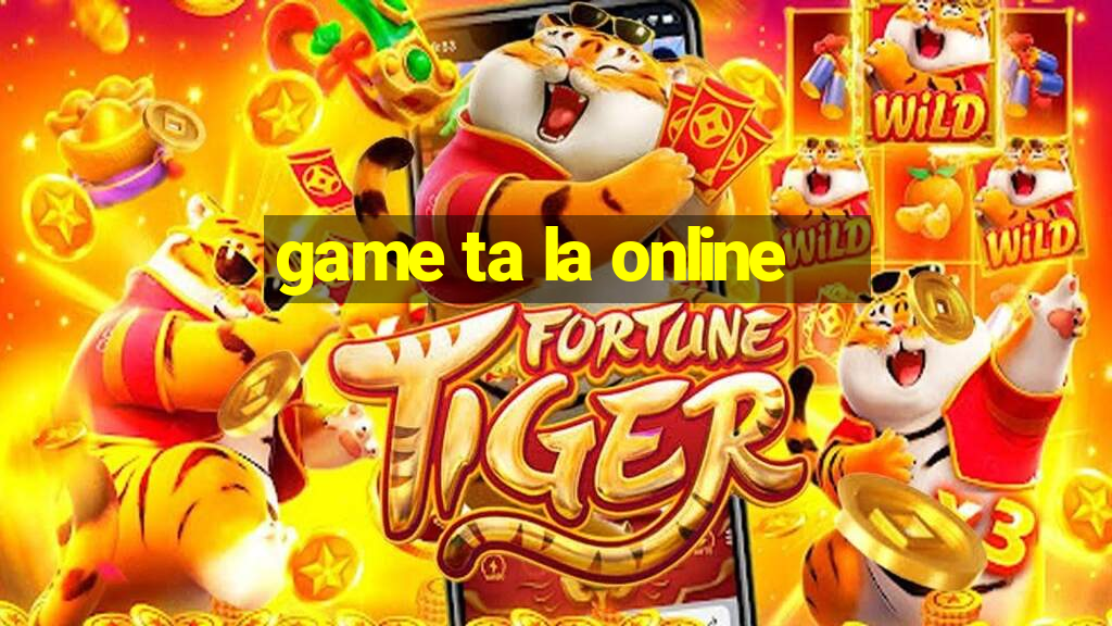 game ta la online