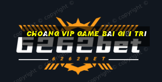 Choáng Vip Game Bài Giải Trí