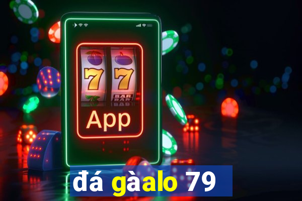 đá gà alo 79