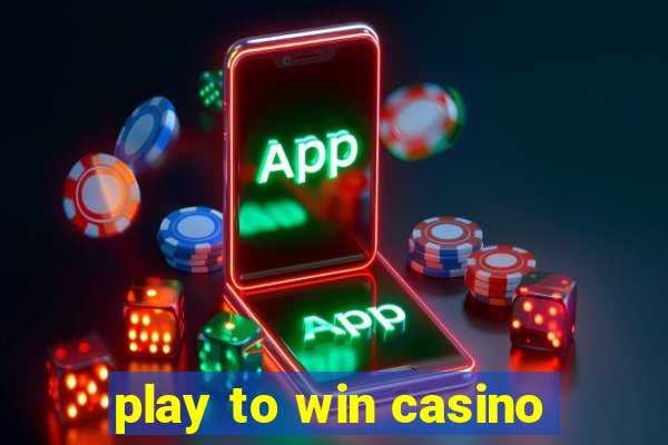 play to win casino