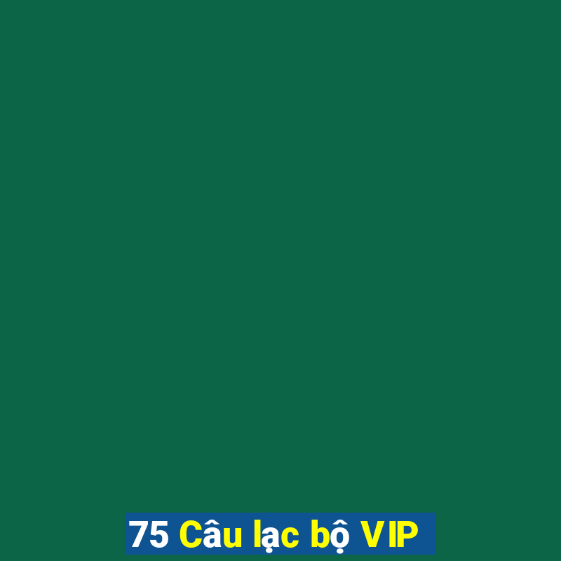 75 Câu lạc bộ VIP