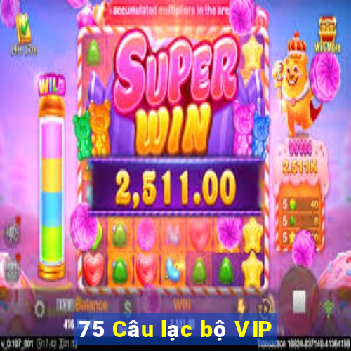 75 Câu lạc bộ VIP