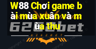 W88 Chơi game bài mùa xuân và mùa thu