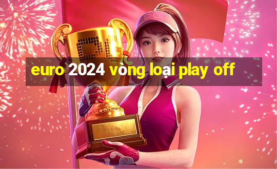 euro 2024 vòng loại play off